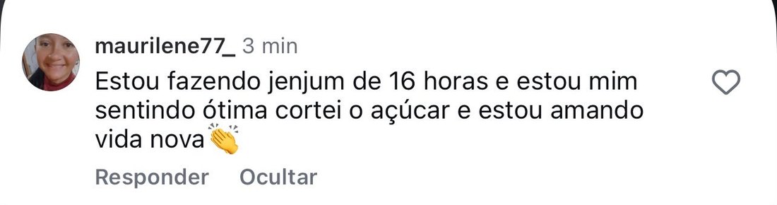 Comentário: faz jejum de 16 horas, cortou o açúcar e está se sentindo ótima